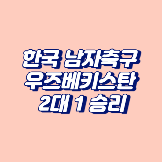 한국 남자축구, 우즈베키스탄 2대 1 승리