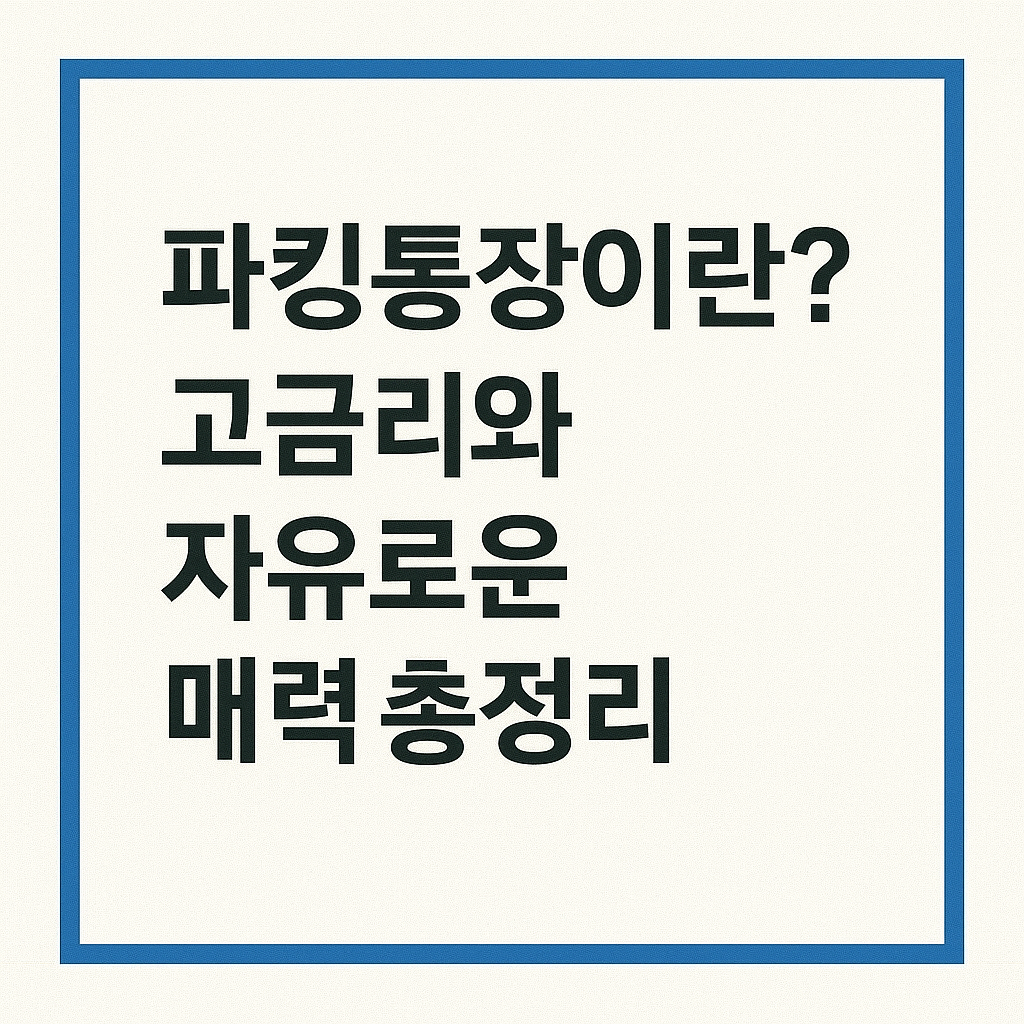 파킹통장이란? 고금리와 자유로운 입출금의 매력 총정리