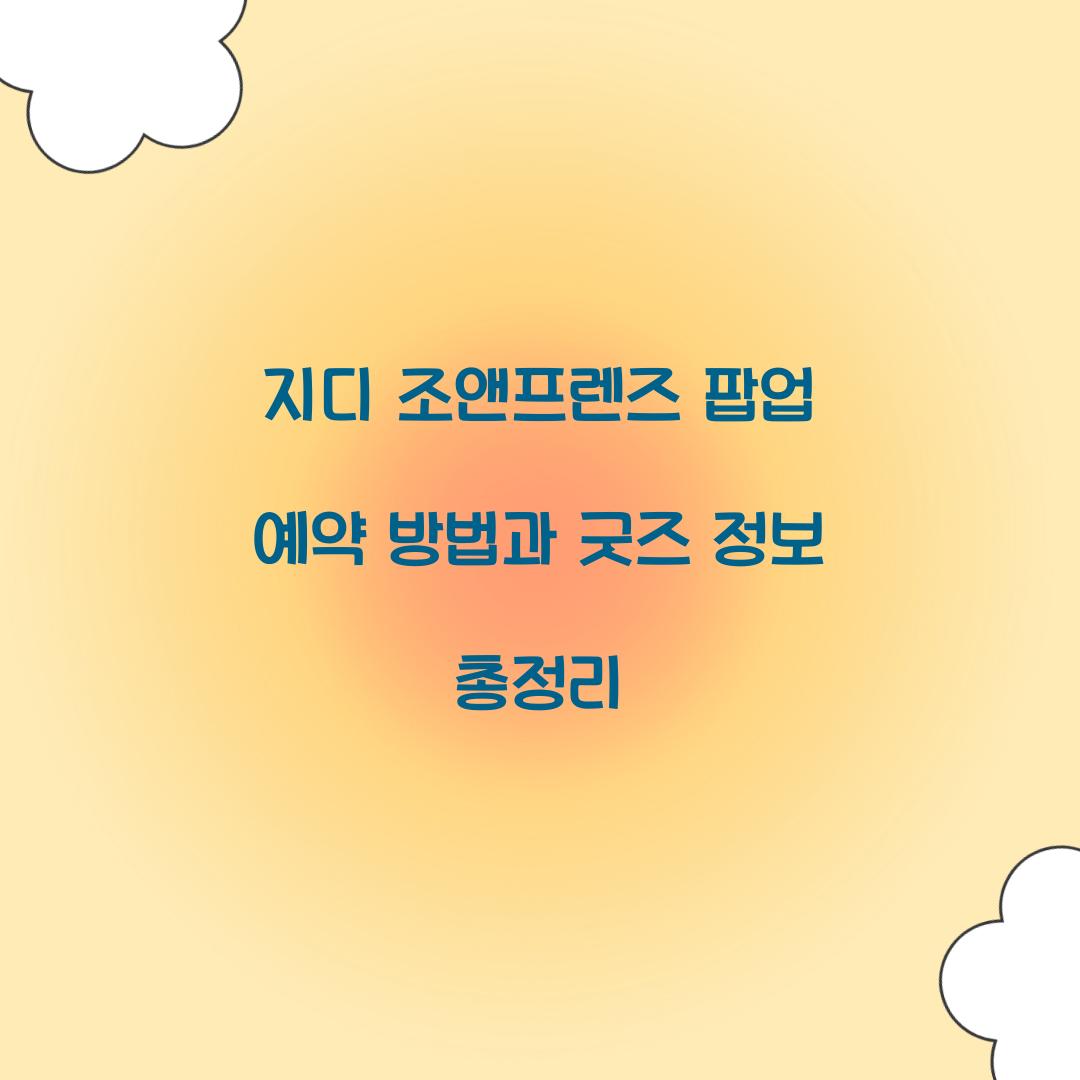 지디 조앤프렌즈 팝업 예약