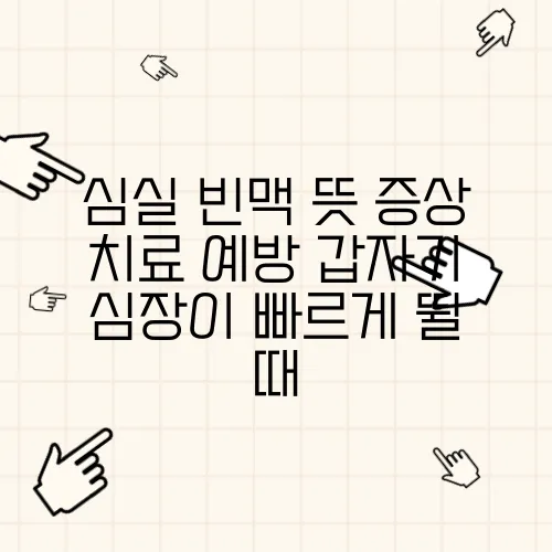 심실 빈맥 뜻 증상 치료 예방 갑자기 심장이 빠르게 뛸 때