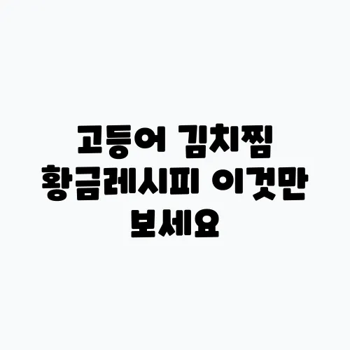 고등어 김치찜 황금레시피 이것만 보세요