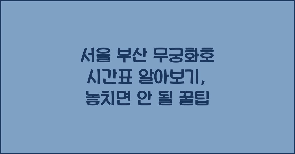 서울 부산 무궁화호 시간표 알아보기
