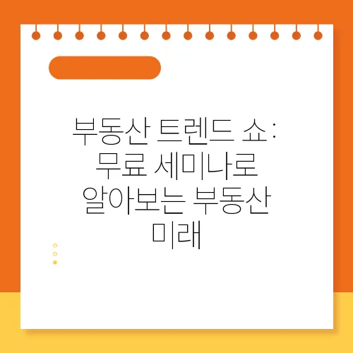 부동산 트렌드 쇼: 무료 세미나로 알아보는 부동산 미래 