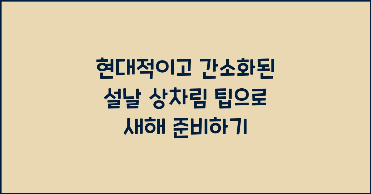 현대적이고 간소화된 설날 상차림 팁