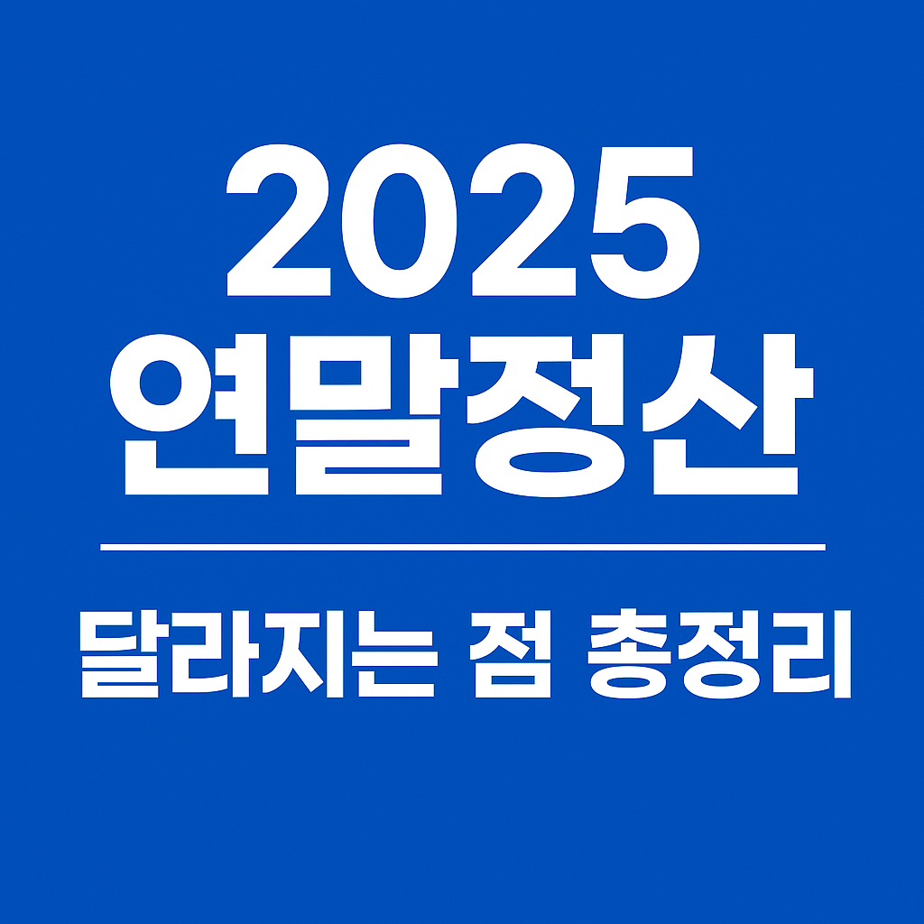 2025 연말정산 달라지는 점 총정리
