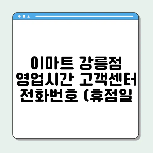 이마트 강릉점 영업시간 고객센터 전화번호 (휴점일, 주차장)