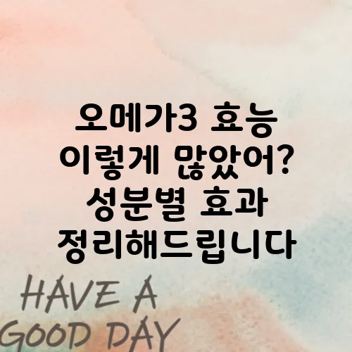오메가3 효능 이렇게 많았어? 성분별 효과 정리해드립니다