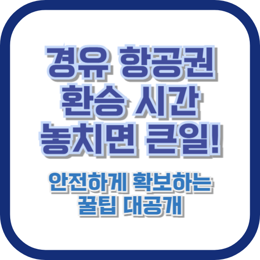 경유 항공권, 환승 시간 놓치면 큰일! 안전하게 확보하는 꿀팁 대공개