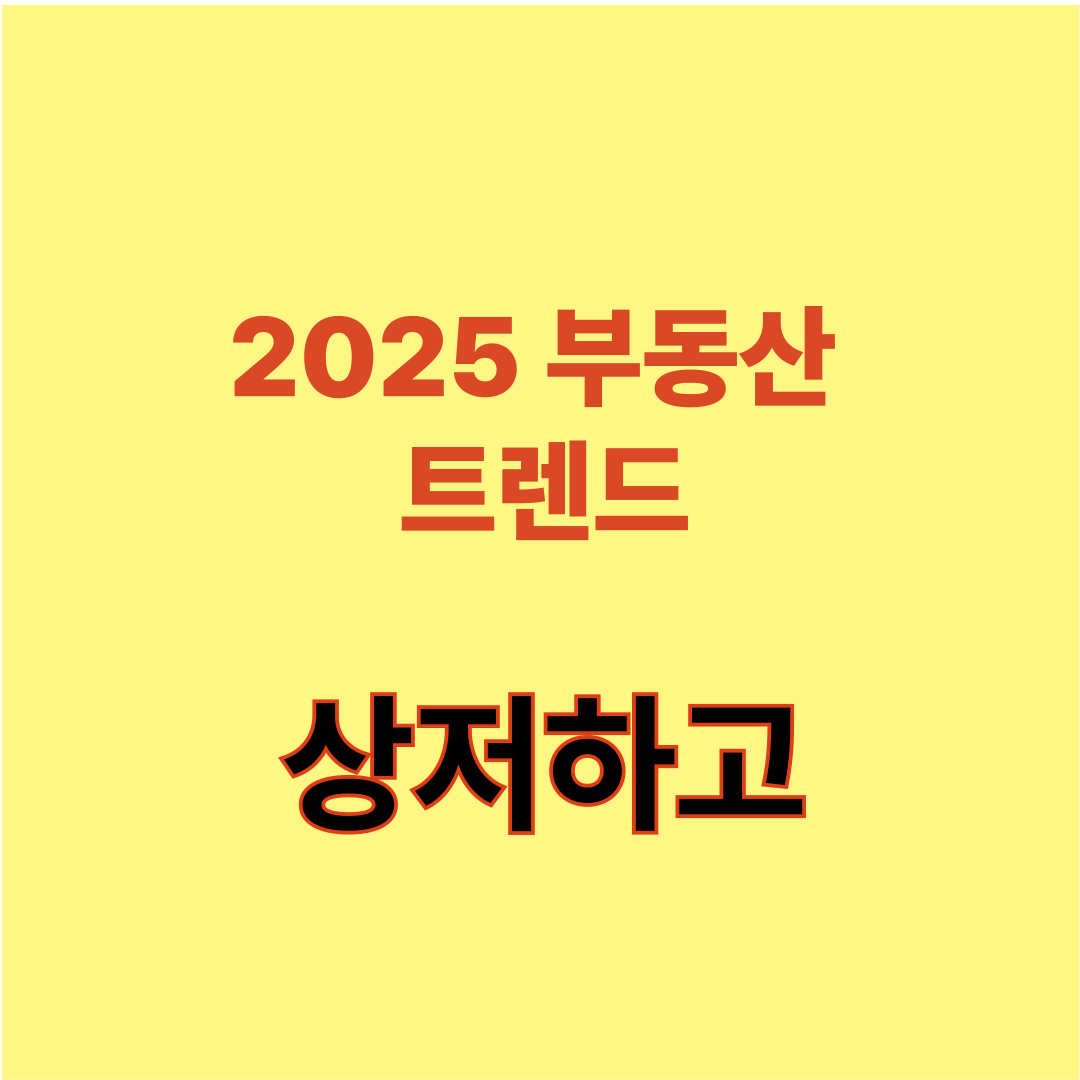 2025년 부동산 트렌드 상저하고 패턴의 이해(상반기에는 정체, 하반기에는 상승세)