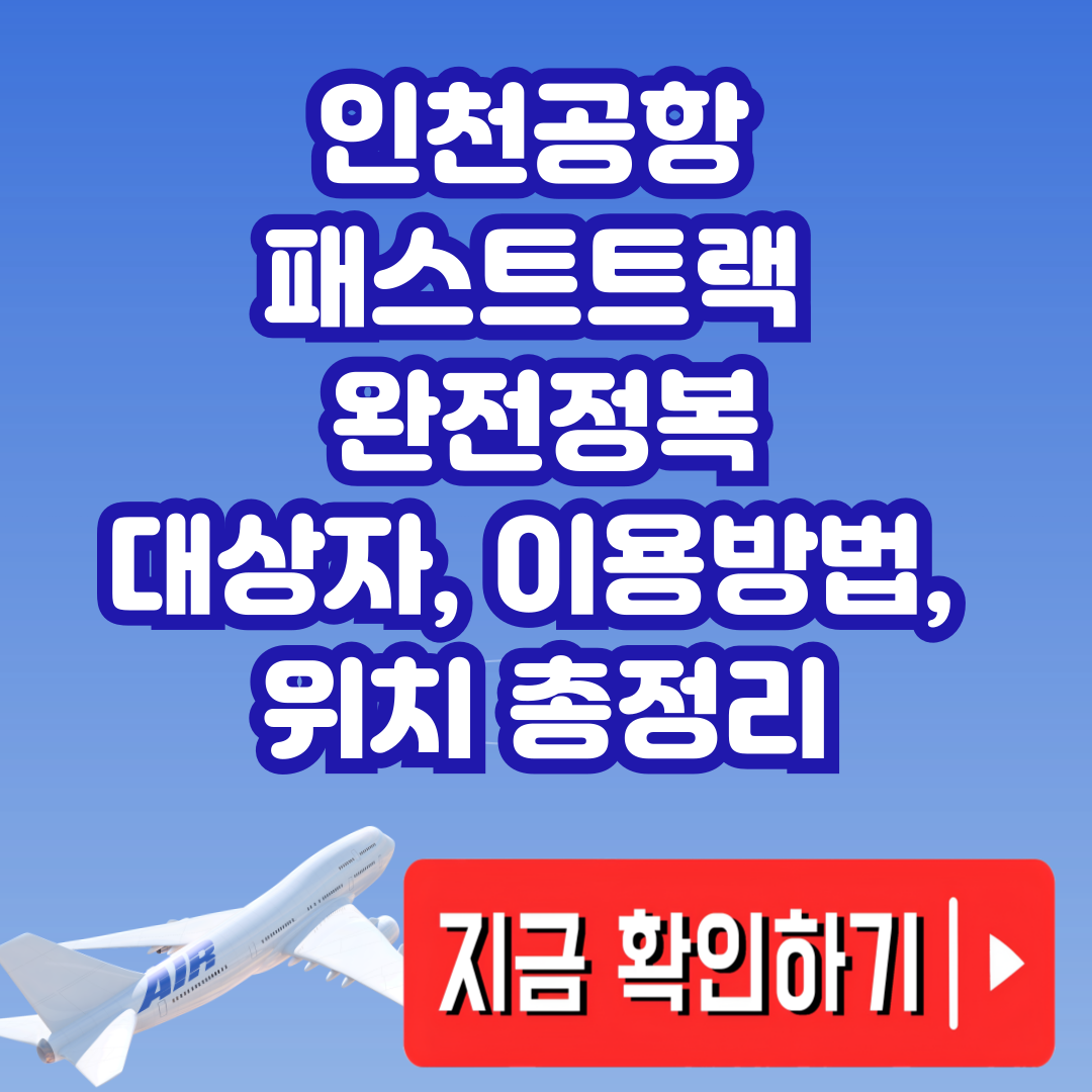 인천공항 패스트트랙 완전정복|대상자, 이용방법, 위치 총정리
