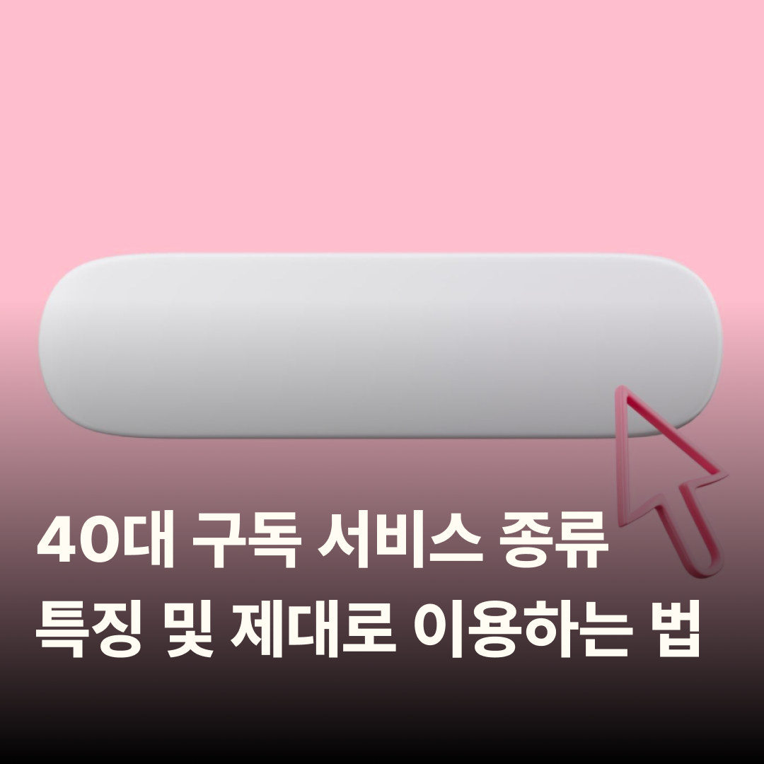 40대 구독 서비스 종류 특징 및 제대로 이용하는 법