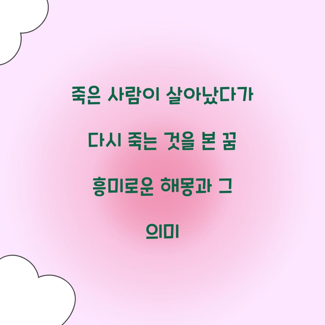 죽은 사람이 살아났다가 다시 죽는 것을 본 꿈 풀이 해몽 해석