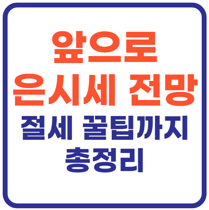은시세 전망(+절세 꿀팁까지)