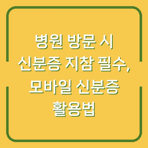 병원 방문 시 신분증 지참 필수, 모바일 신분증 활용법