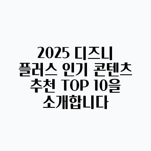 2025 디즈니 플러스 인기 콘텐츠 추천 TOP 10을 소개합니다