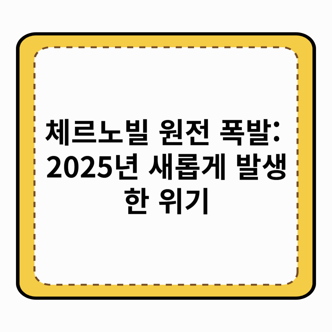 체르노빌 원전 폭발 2025년 새롭게 발생한 위기