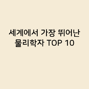 세계에서 가장 뛰어난 물리학자 TOP 10