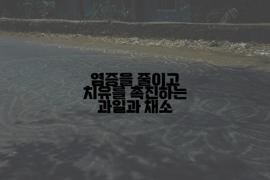 염증을 줄이고 치유를 촉진하는 과일과 채소