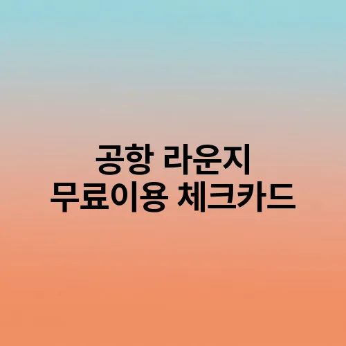 공항 라운지 무료이용 체크카드