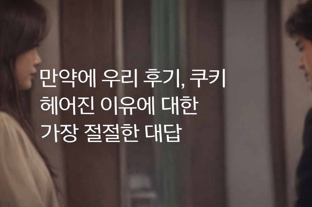 만약에 우리 쿠키와 후기 헤어진 진짜 이유, 이것 때문이었다