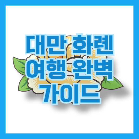 대만 화롄 여행 완벽 가이드