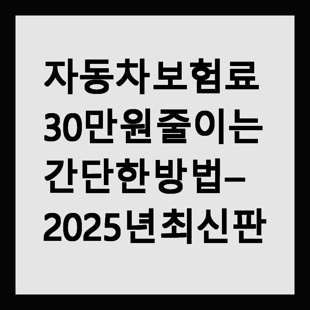 자동차 보험료 30만원 줄이는 간단한 방법 &ndash; 2025년 최신판