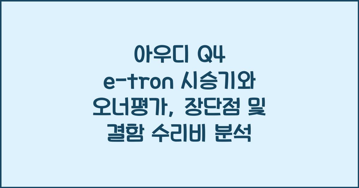 아우디 Q4 e-tron 시승기, 오너평가, 장단점, 결함, 수리비