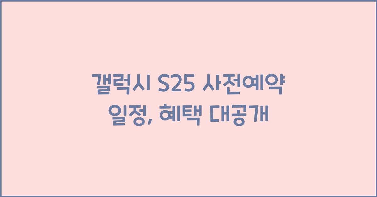 갤럭시 s25 사전예약 일정