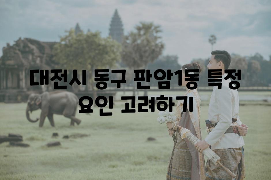 대전시 동구 판암1동 특정 요인 고려하기