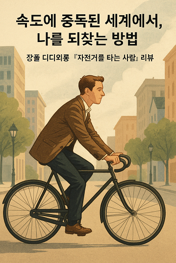 속도에 중독된 세계에서, 나를 되찾는 방법 - 장폴 디디외롱 「자전거를 타는 사람」 리뷰