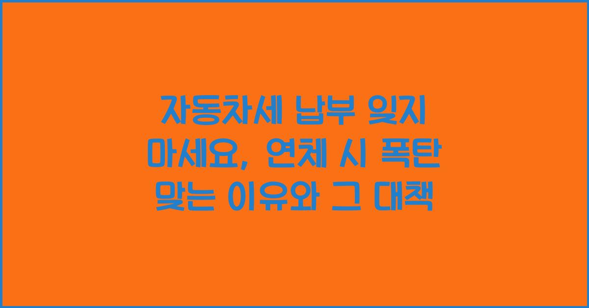 자동차세 납부 잊지 마세요, 연체 시 폭탄 맞는 이유