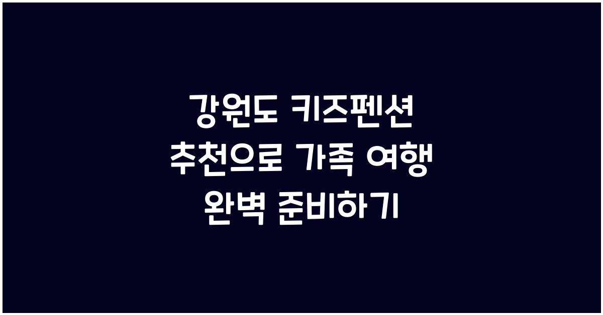 강원도 키즈펜션 추천