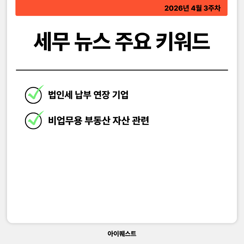 세무 주요 뉴스 (26. 04. 13 ~ 04. 17 기준)