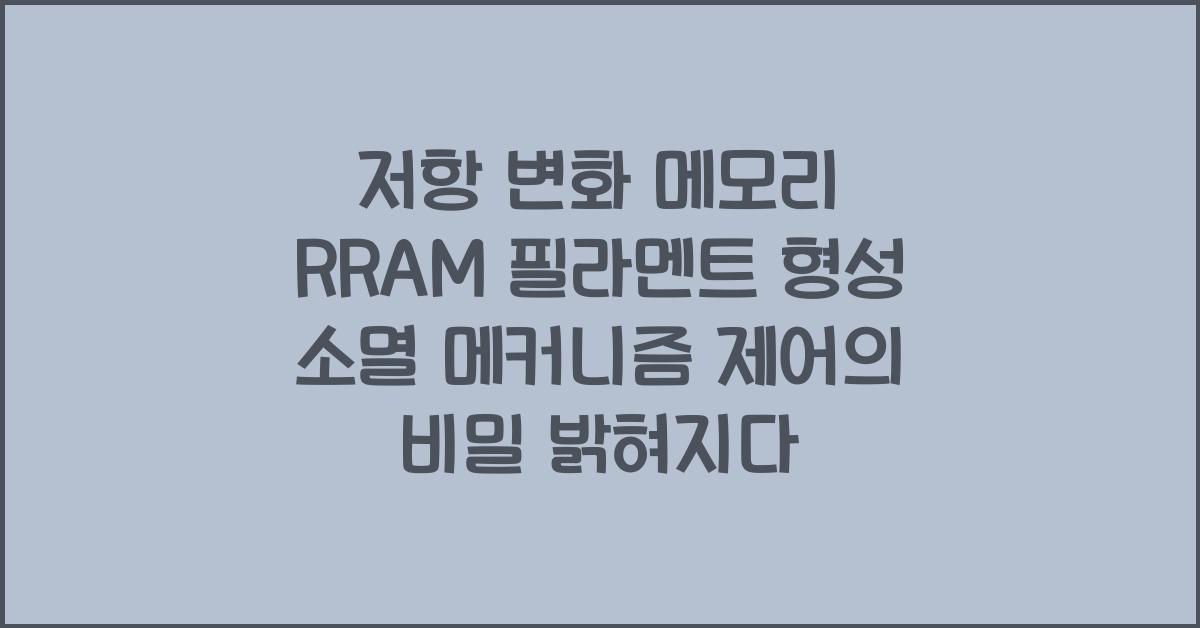 저항 변화 메모리 RRAM 필라멘트 형성 소멸 메커니즘 규명 및 제어