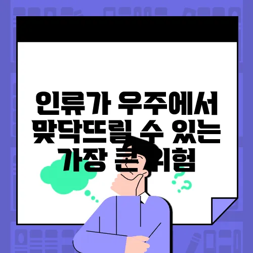 인류가 우주에서 맞닥뜨릴 수 있는 가장 큰 위험