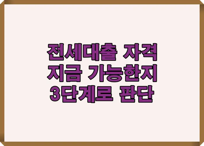 전세대출 자격 조건을 신청자&middot;주택&middot;계약 구조 3단계로 빠르게 판단할 수 있도록 정리한 기준 요약 이미지