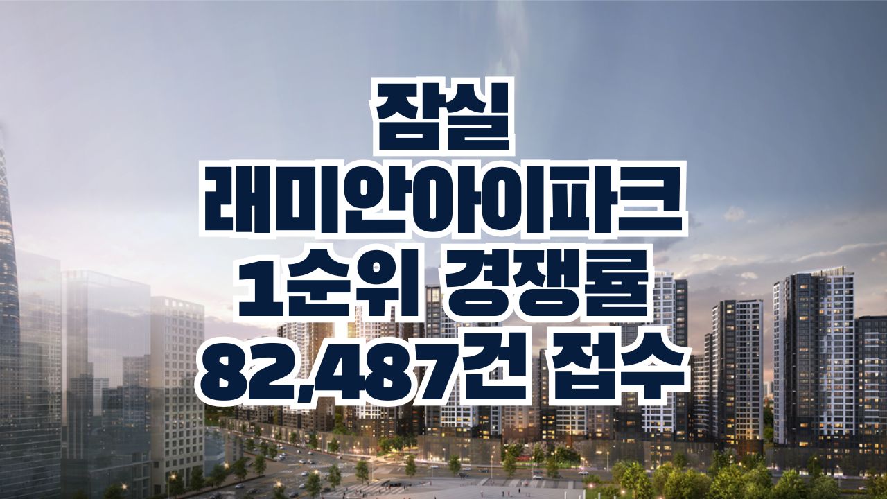 잠실래미안아이파크 1순위 경쟁률 당첨컷 당첨가점