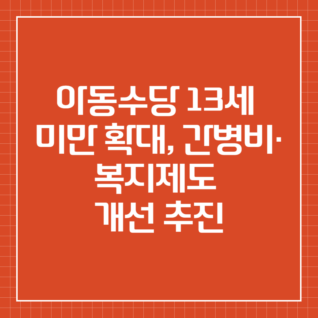 아동수당 13세 미만 확대, 간병비·복지제도 개선 추진