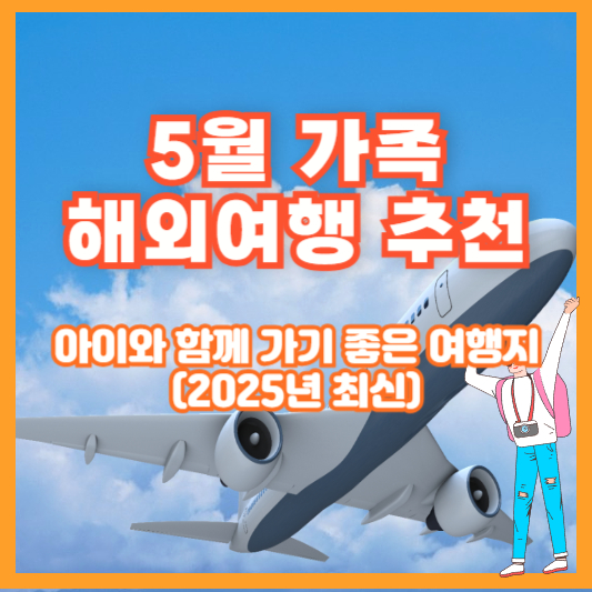 5월 가족 해외여행 추천 – 아이와 함께 가기 좋은 여행지 (2025년 최신)