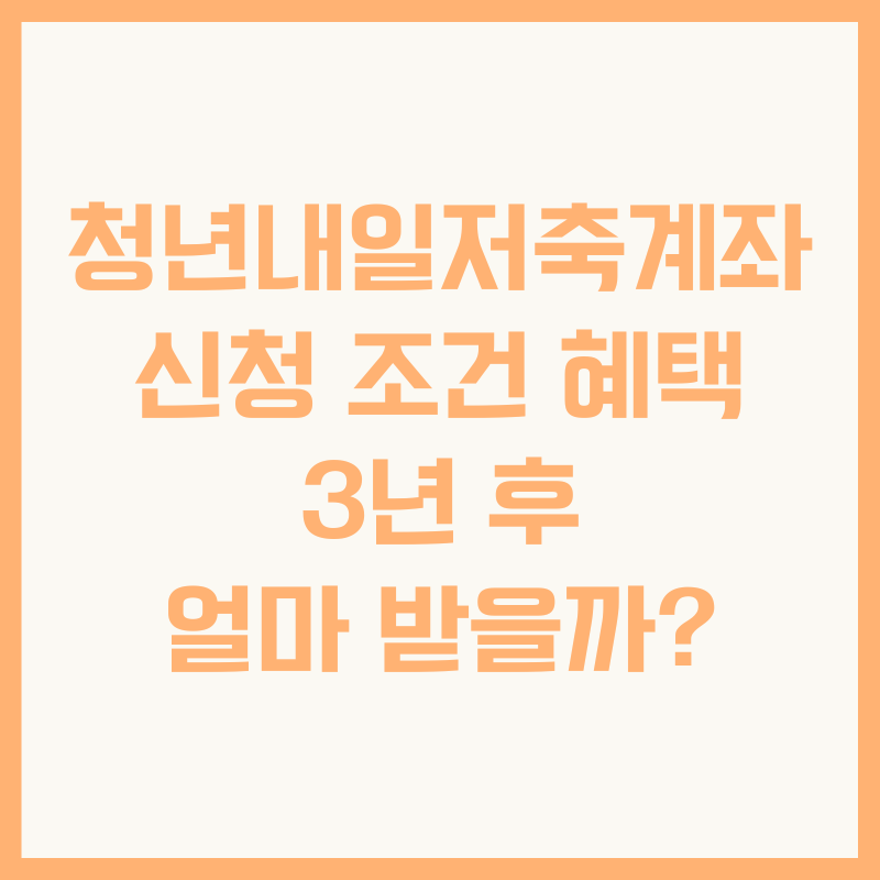 청년내일저축계좌 신청 조건 혜택 3년 후 얼마 받을까?