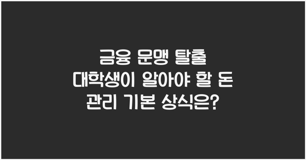 금융 문맹 탈출! 대학생이 알아야 할 돈 관리 기본 상식