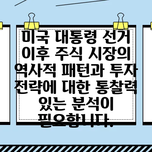 미국 대통령 선거 이후 주식 시장의 역사적 패턴과 투자 전략에 대한 통찰력 있는 분석이 필요합니다.
