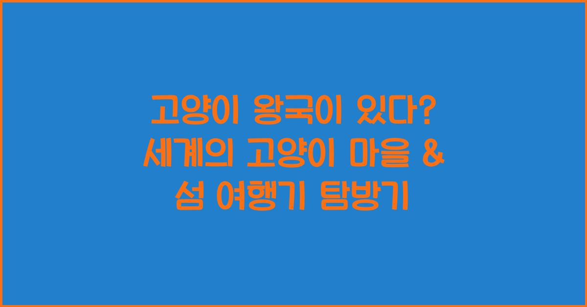 고양이 왕국이 있다? 세계의 고양이 마을 & 섬 여행기