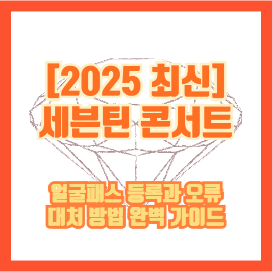 [2025 최신] 세븐틴 콘서트 얼굴패스 등록과 오류 대처 방법 완벽 가이드