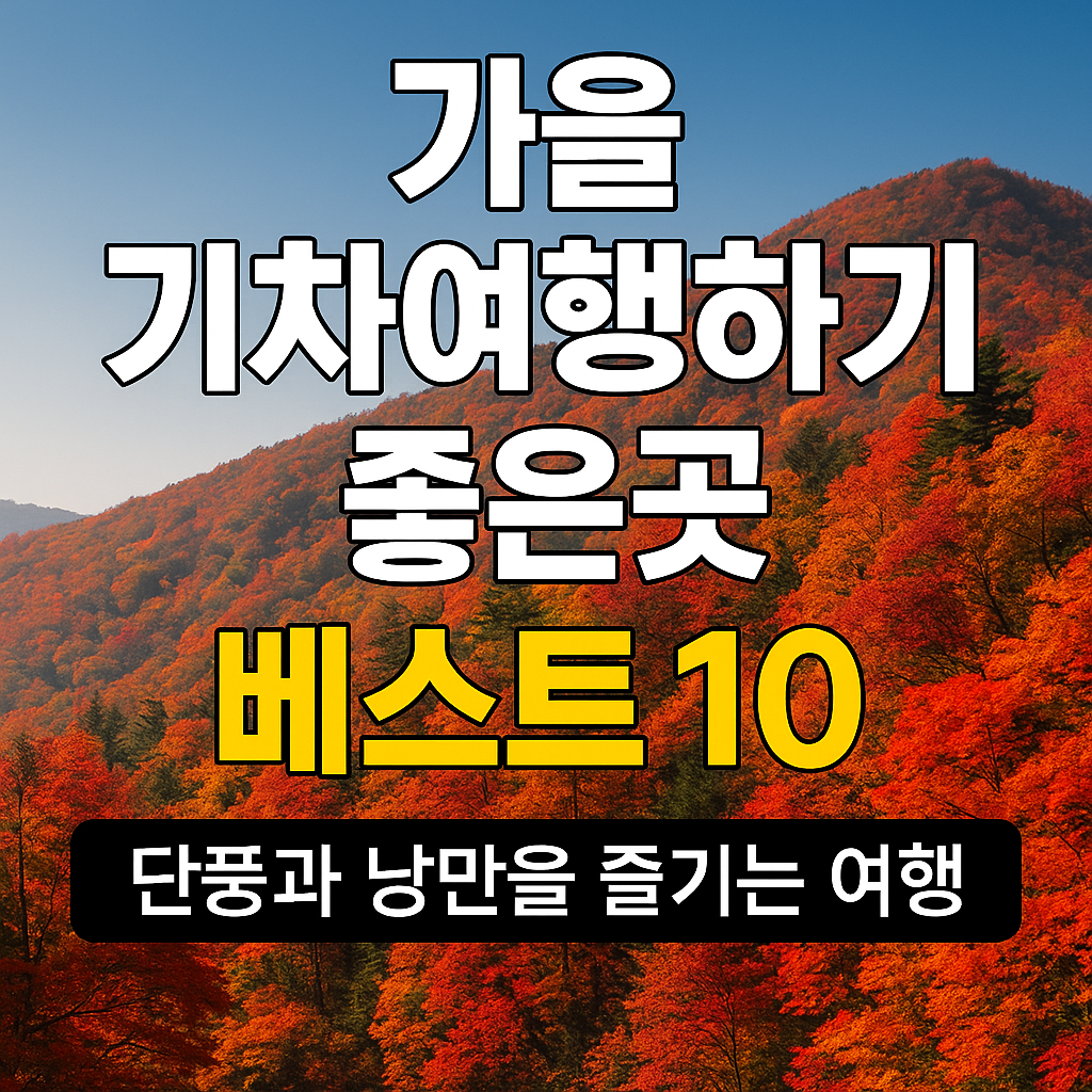 가을 기차여행하기 좋은곳 베스트 10, 단풍과 낭만을 즐기는 여행