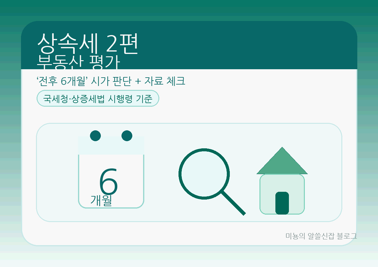 상속 전후 6개월이 왜 부동산 평가에 '결정적'인가 (시가 자료 체크리스트 + 가장 궁금해하는 질문 15개