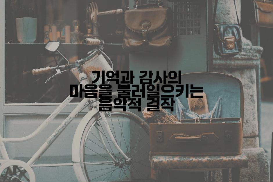 기억과 감사의 마음을 불러일으키는 음악적 걸작