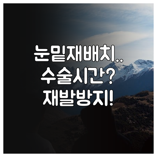 눈밑지방 재배치 수술 시간부터 재발 ..