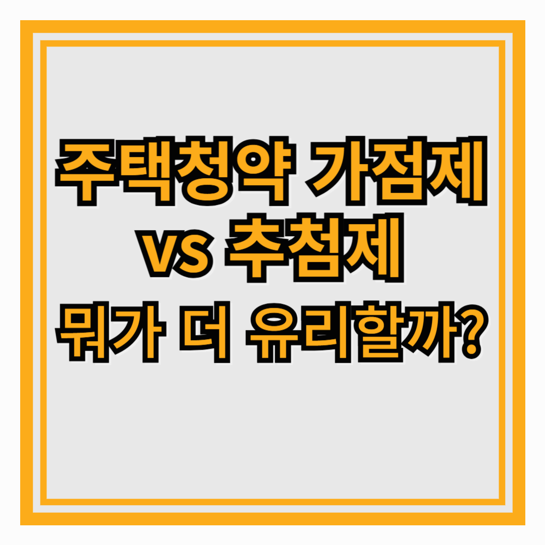 주택청약 가점제 vs 추첨제, 뭐가 더 유리할까?