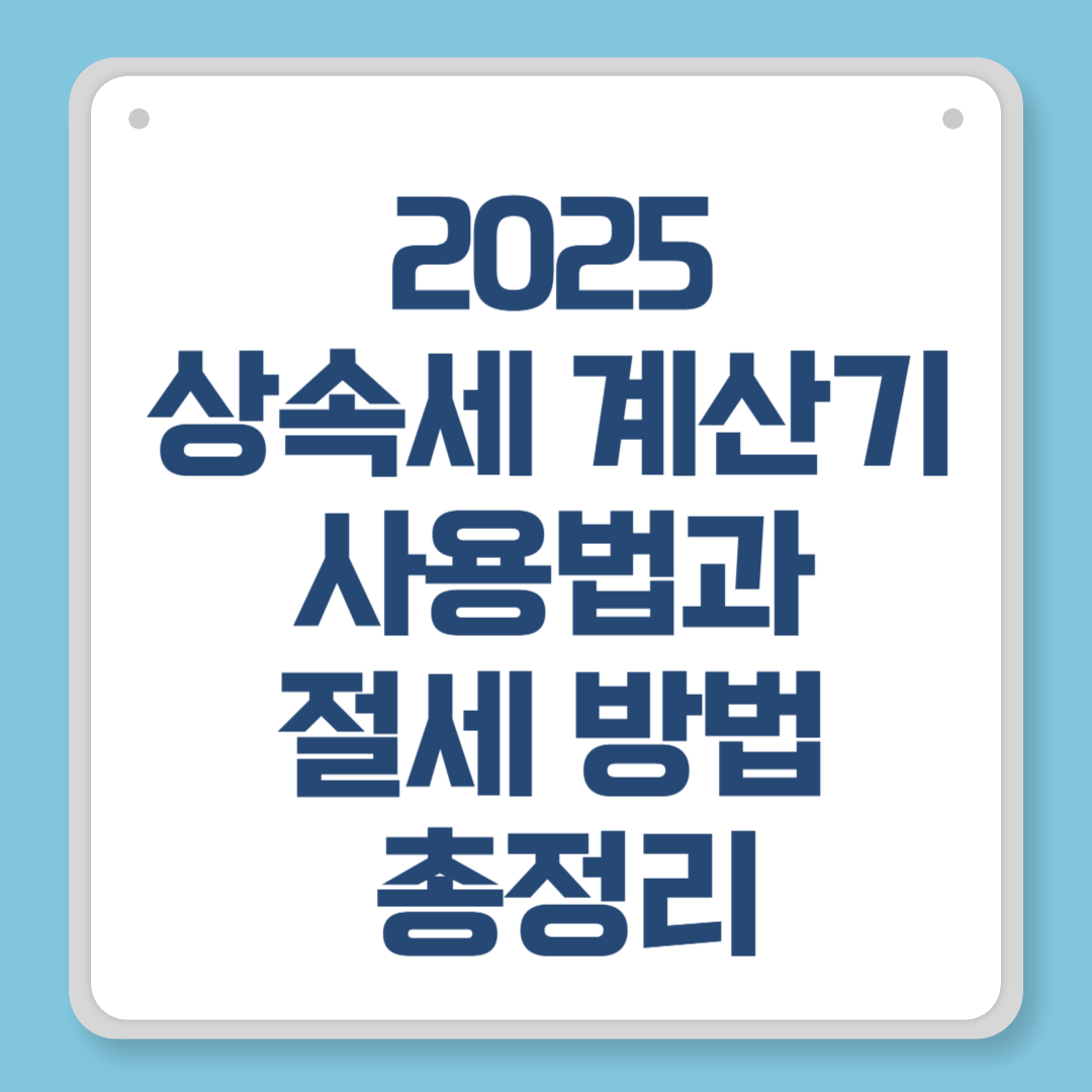 2025 상속세 계산기 사용법과 절세 방법 총정리